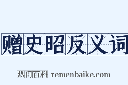 赠史昭反义词是什么意思的图片